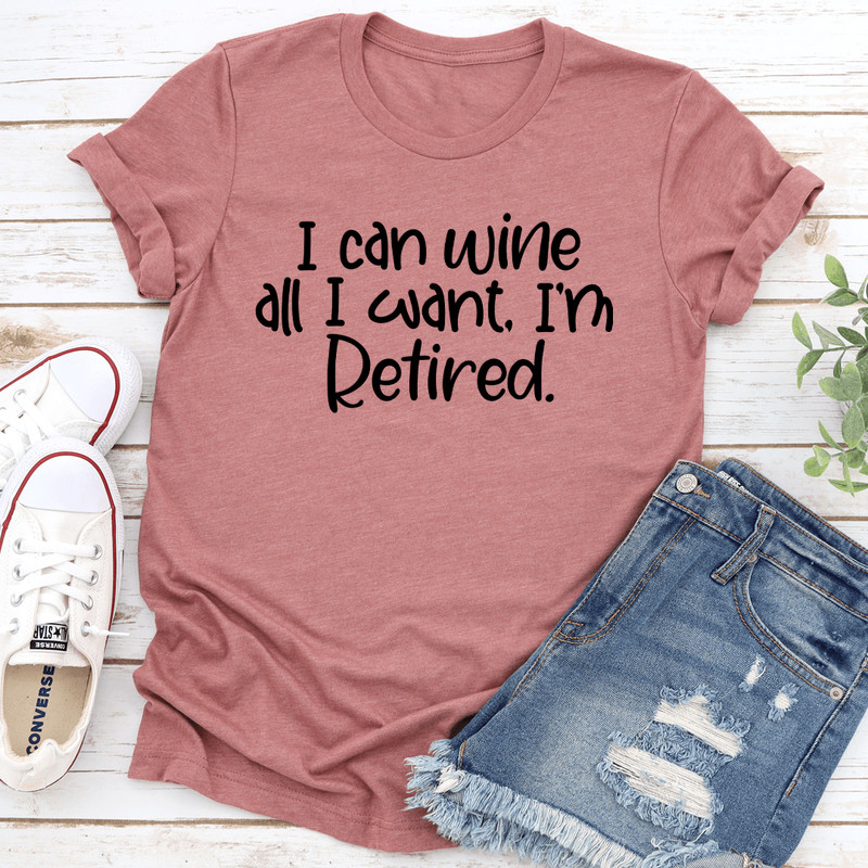 I Can Wine All I Want Im Retired Tee 1