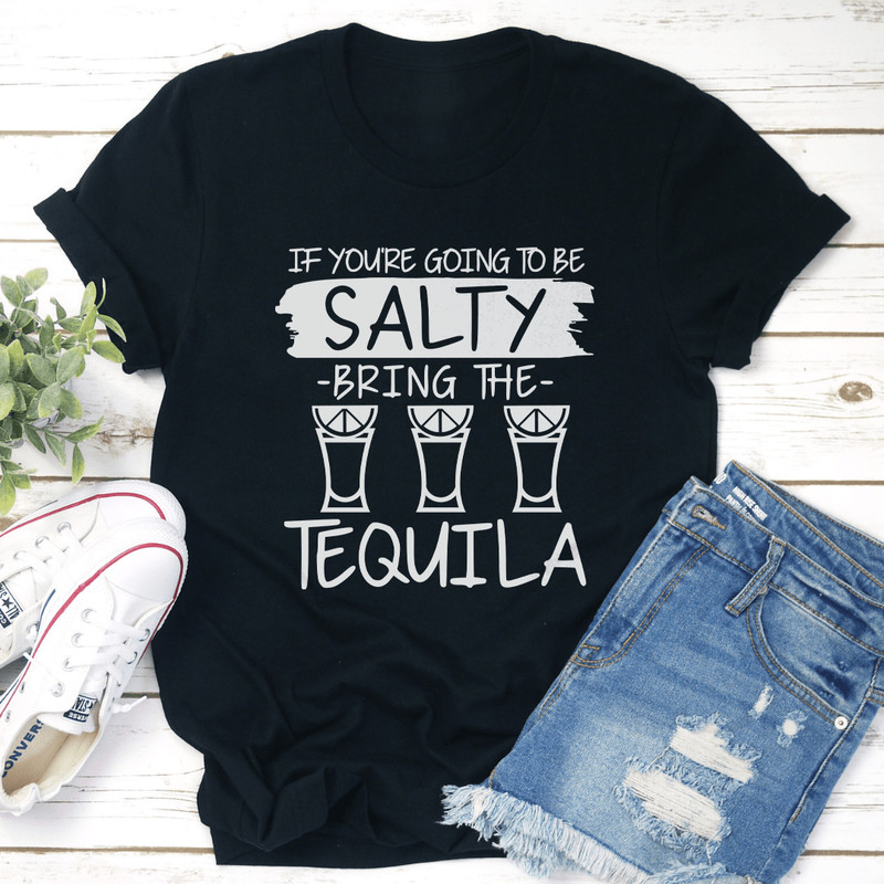 If Youre Going To Be Salty Tee 1