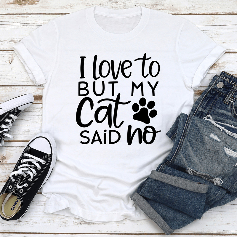 I Love To But My Cat Said No Tee 2