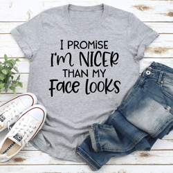 i'm nicer than my face looks tee