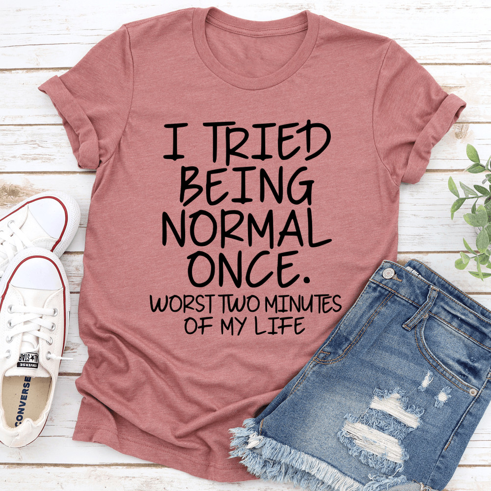I Tried Being Normal Once Tee 2