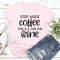 Step Aside Coffee This Is A Job For Wine Tee 2