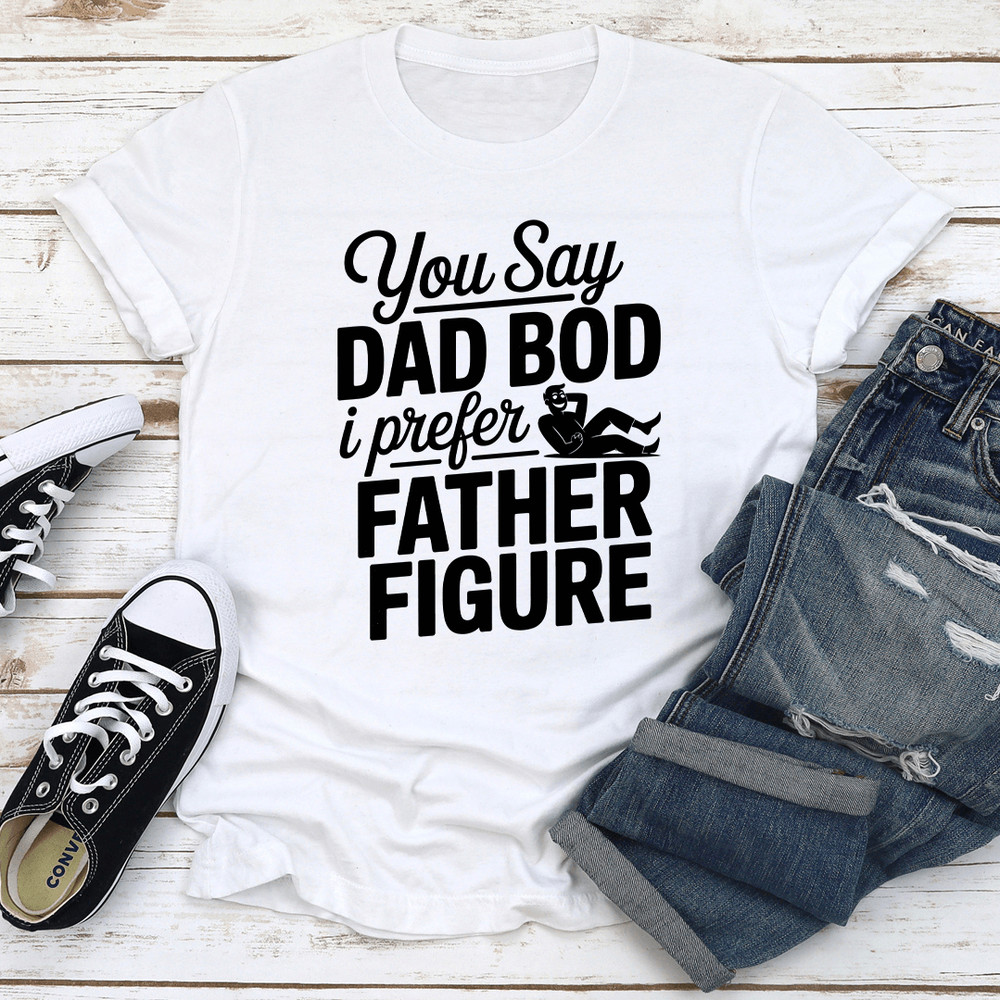 You Say Dad Bod Tee 1