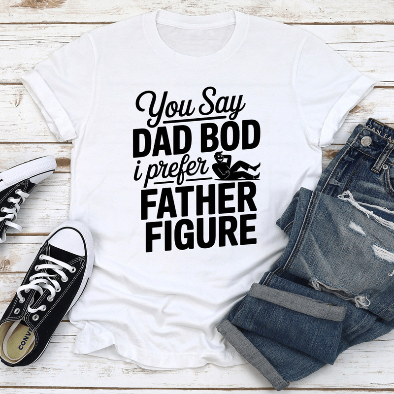 You Say Dad Bod Tee 1