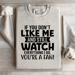 if you don't like me and still watch sweatshirt