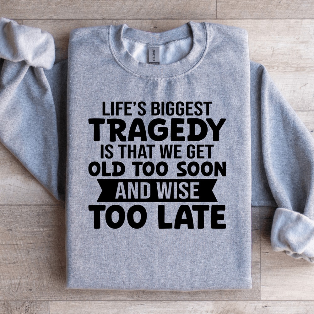 Lifes Biggest Tragedy Is That We Get Old Sweatshirt 2