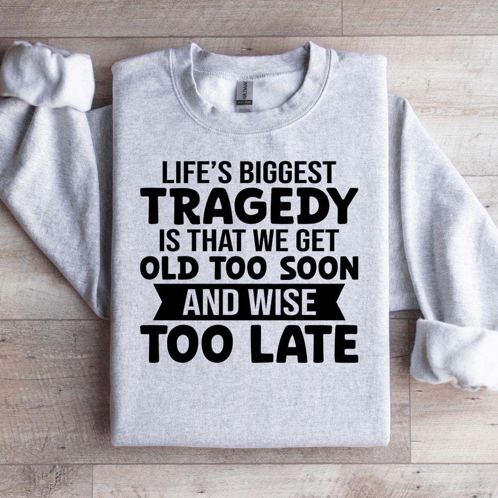 Lifes Biggest Tragedy Is That We Get Old Sweatshirt 4