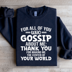 for all of you who gossip about me sweatshirt