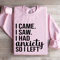 I Came I Saw I Had Anxiety So I Left Sweatshirt 3
