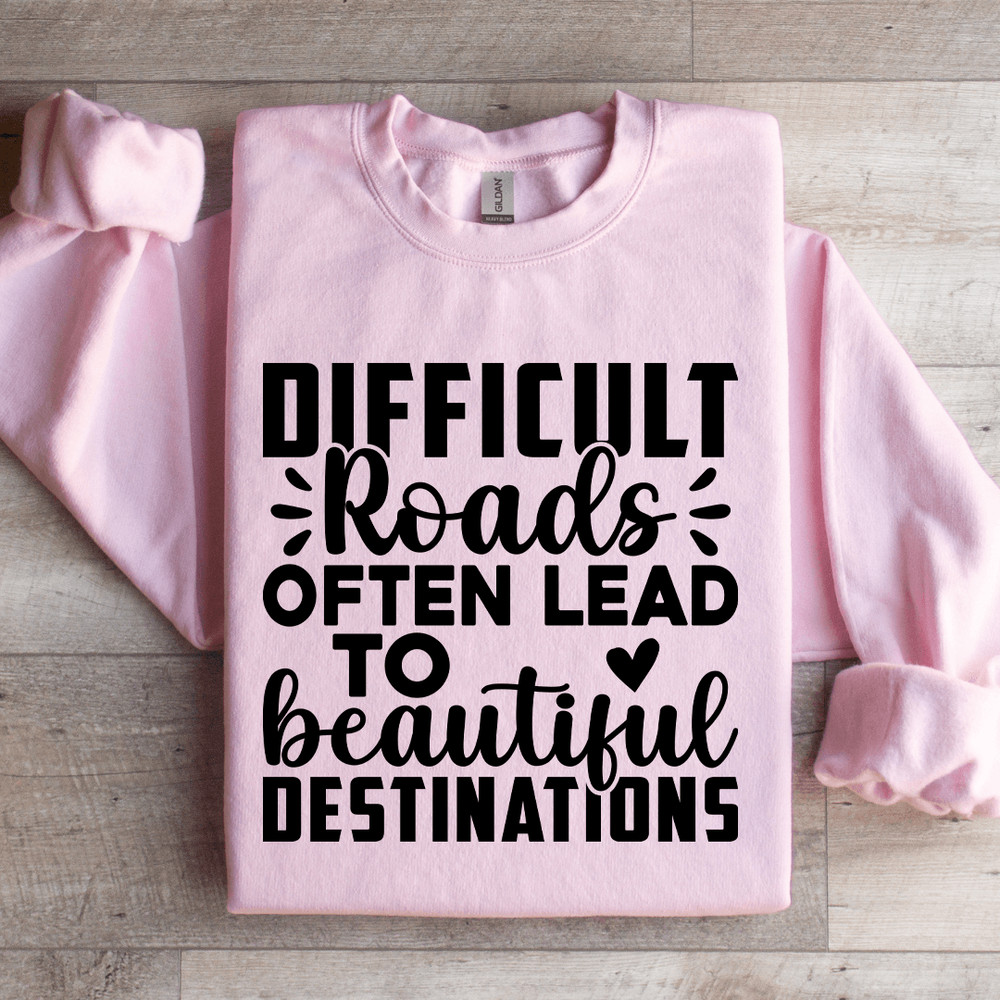 Difficult Roads Often Lead To Beautiful Destinations Sweatshirt 2