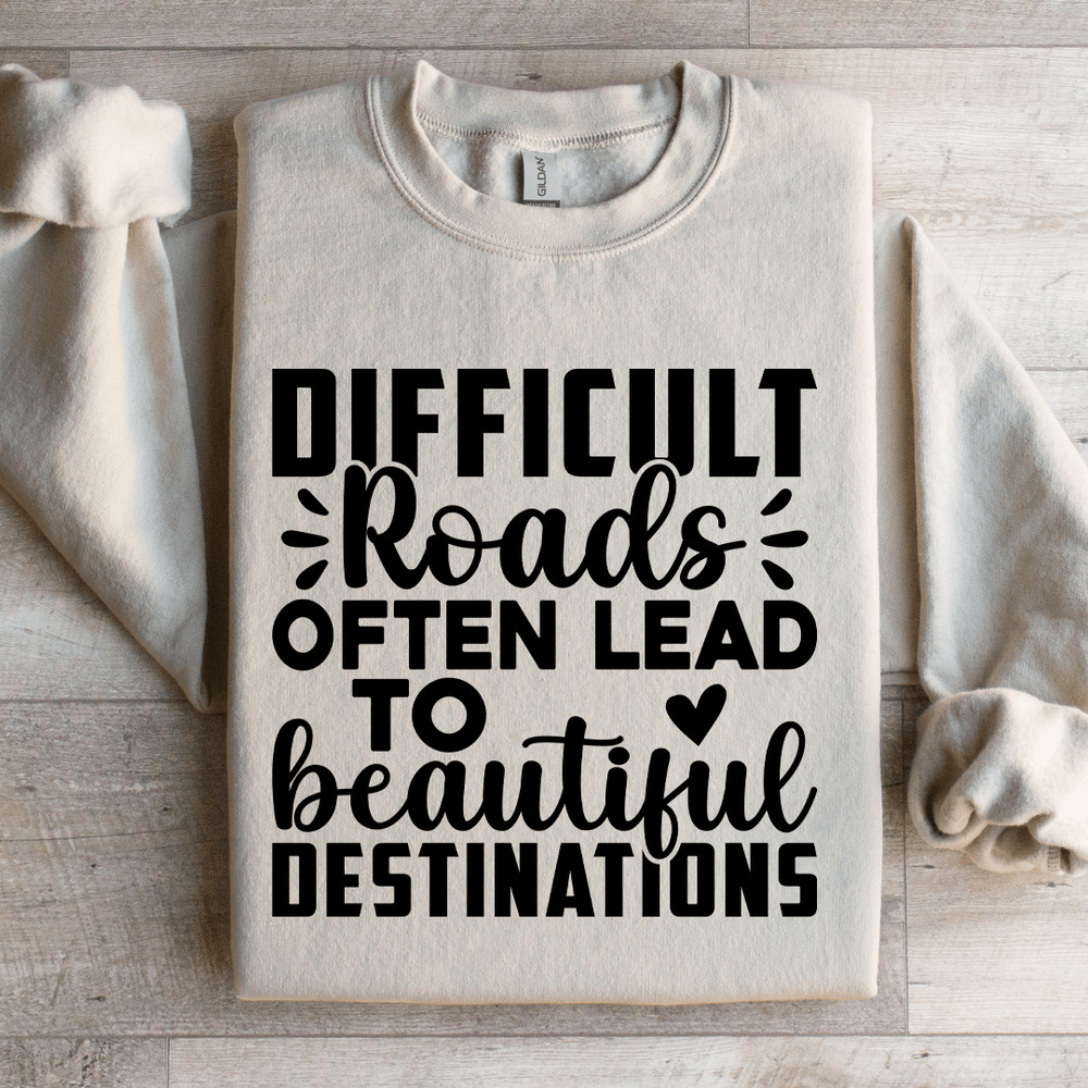 Difficult Roads Often Lead To Beautiful Destinations Sweatshirt 3