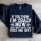 If You Think Im Crazy Now Just Wait Sweatshirt 4