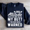 My Attitude Is As Big As My Butt You Have Been Warned Sweatshirt 0