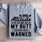 My Attitude Is As Big As My Butt You Have Been Warned Sweatshirt 1