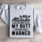 My Attitude Is As Big As My Butt You Have Been Warned Sweatshirt 4