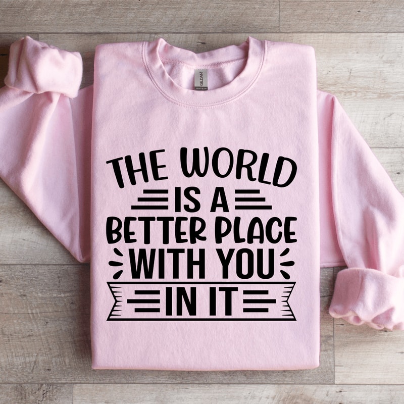 The World Is A Better Place With You In It Sweatshirt 1