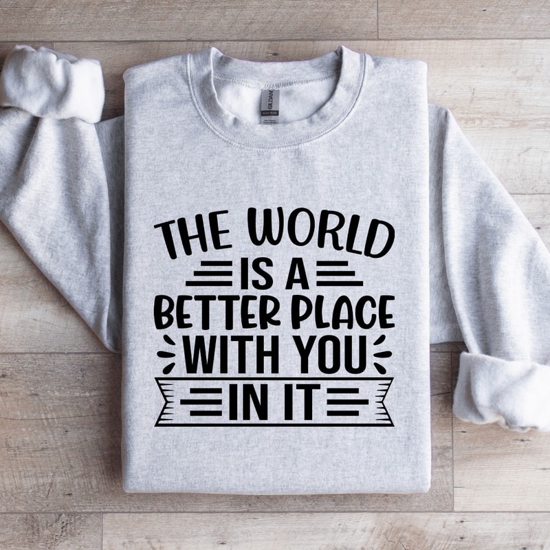 The World Is A Better Place With You In It Sweatshirt 3