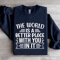 The World Is A Better Place With You In It Sweatshirt 4
