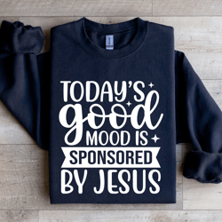 today's good mood is sponsored by jesus sweatshirt
