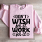 Dont Wish For It Work For It Sweatshirt 0
