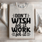 Dont Wish For It Work For It Sweatshirt 1