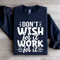 Dont Wish For It Work For It Sweatshirt 3