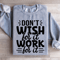 Dont Wish For It Work For It Sweatshirt 4
