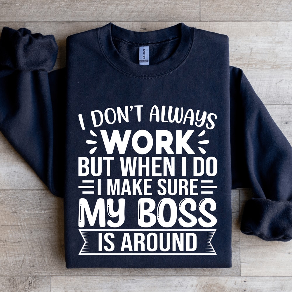 I Dont Always Work But When I Do I Make Sure Sweatshirt 1