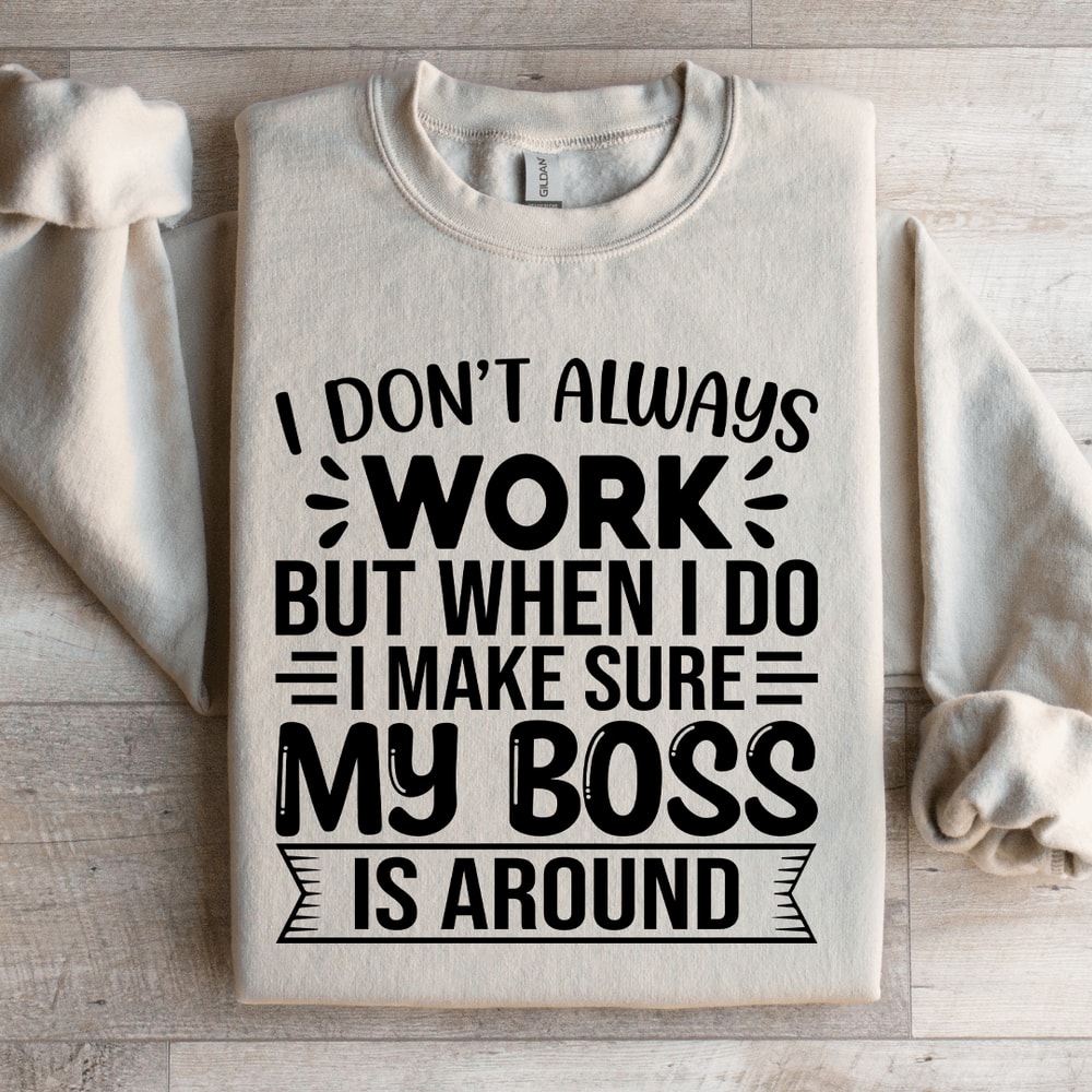 I Dont Always Work But When I Do I Make Sure Sweatshirt 3