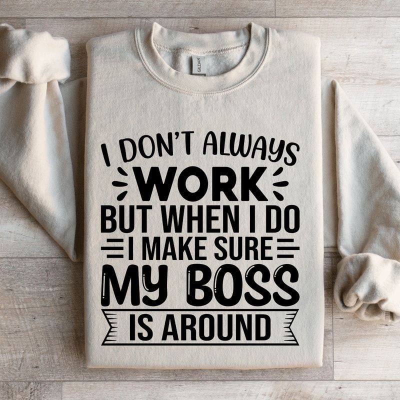 I Dont Always Work But When I Do I Make Sure Sweatshirt 3