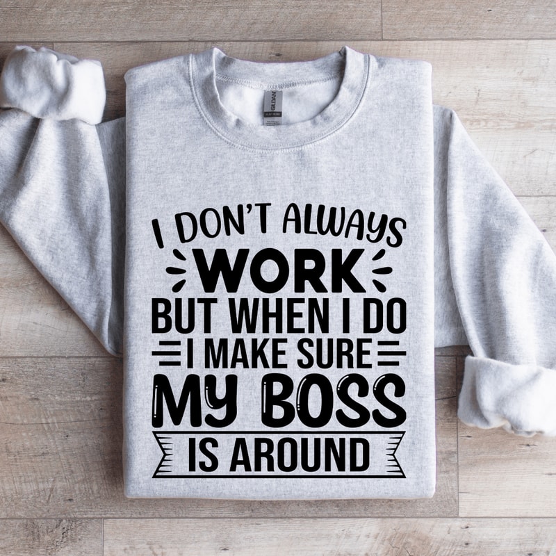 I Dont Always Work But When I Do I Make Sure Sweatshirt 4