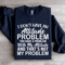 I Dont Have An Attitude Problem Sweatshirt 4