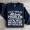 I Dont Have An Attitude Problem Sweatshirt 4