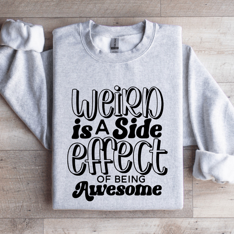 Weird Is A Side Effect Of Being Awesome Sweatshirt 4