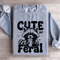 Cute But Feral Sweatshirt 2