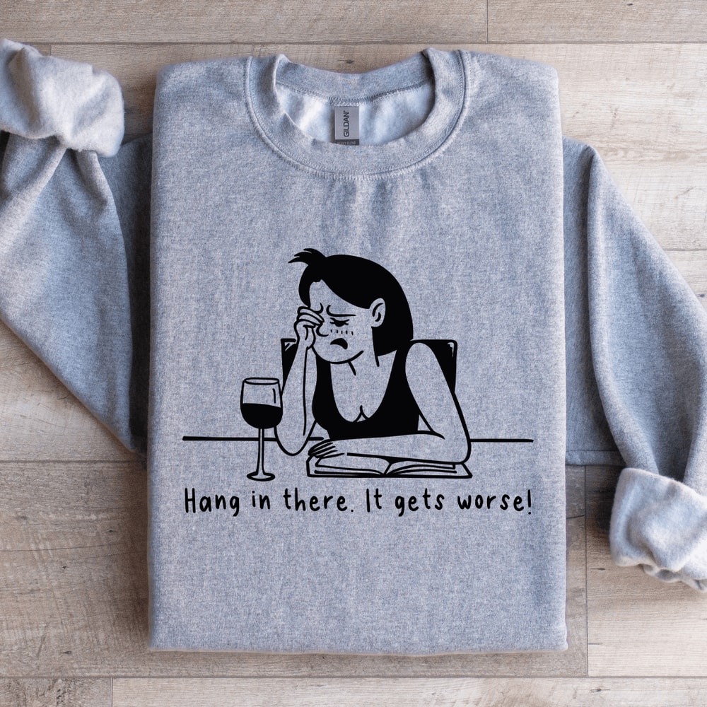Hang In There It Gets Worse Sweatshirt 2