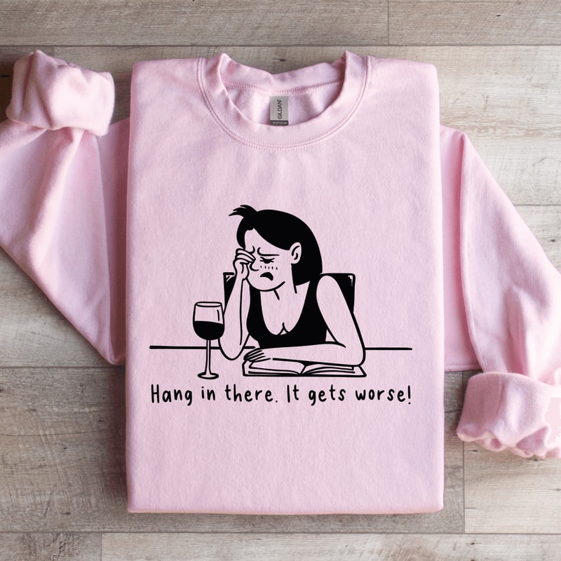 Hang In There It Gets Worse Sweatshirt 3