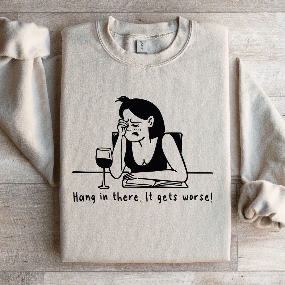 Hang In There It Gets Worse Sweatshirt 0