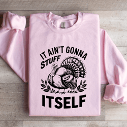 it aint gonna stuff itself sweatshirt