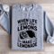 When Life Gives You Lemons Sweatshirt 0