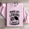 When Life Gives You Lemons Sweatshirt 1