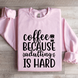 coffee because adulting is hard sweatshirt