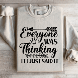 everyone was thinking it i just said it sweatshirt