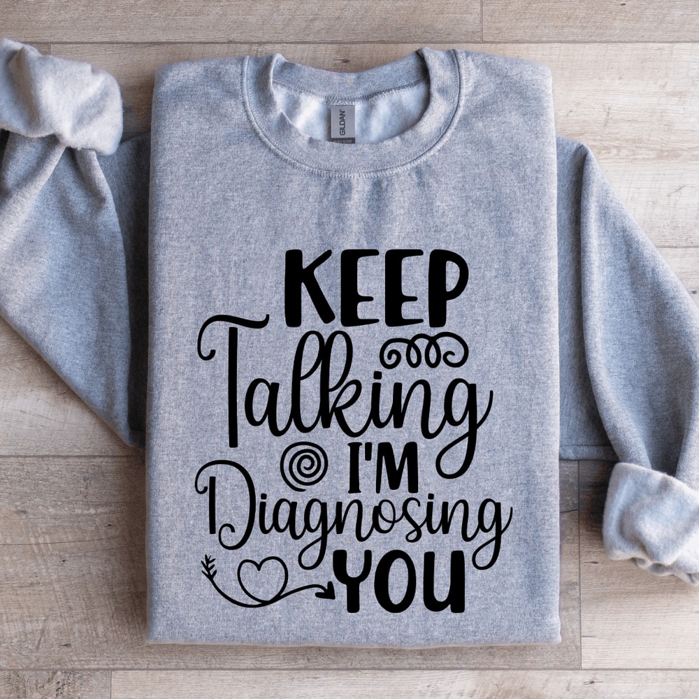 Keep Talking Im Diagnosing You Sweatshirt 2