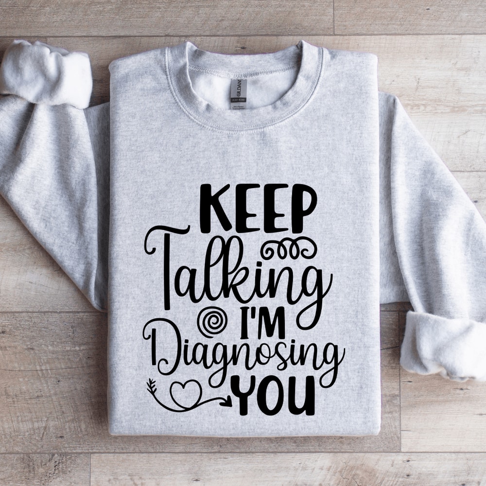 Keep Talking Im Diagnosing You Sweatshirt 4