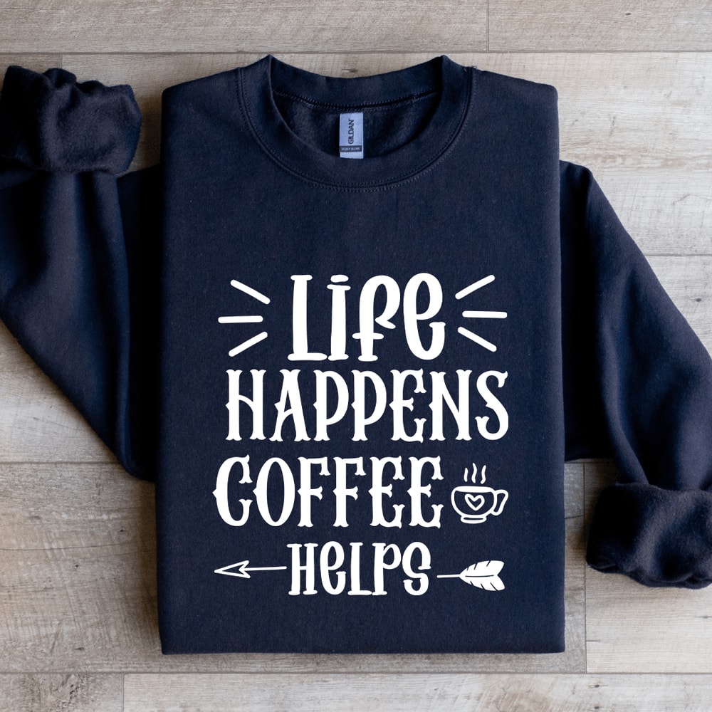 Life Happens Coffee Helps Sweatshirt 1