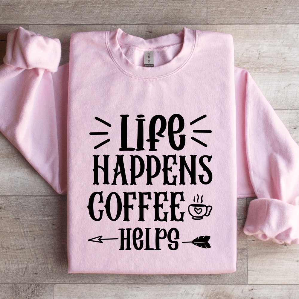 Life Happens Coffee Helps Sweatshirt 2