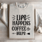 Life Happens Coffee Helps Sweatshirt 3