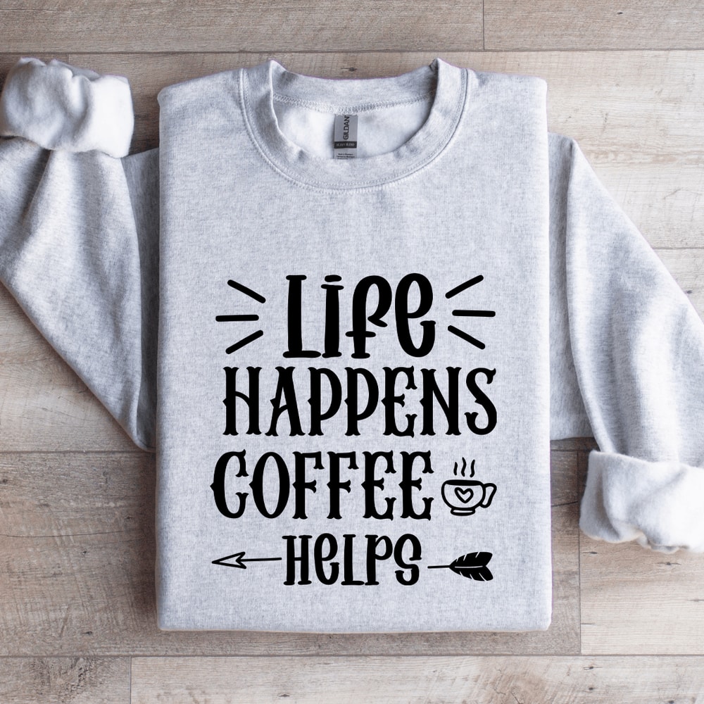 Life Happens Coffee Helps Sweatshirt 4