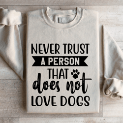 never trust a person that does not love dogs sweatshirt